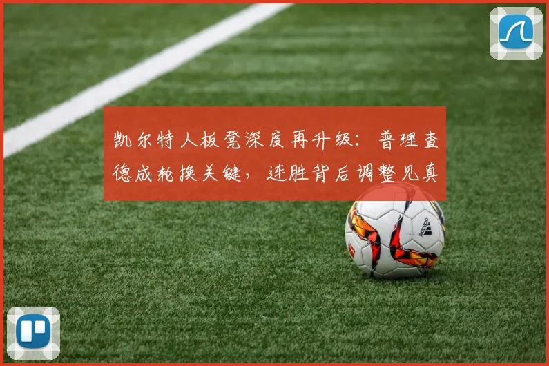 凯尔特人板凳深度再升级:普理查德成轮换关键,连胜背后调整见真章