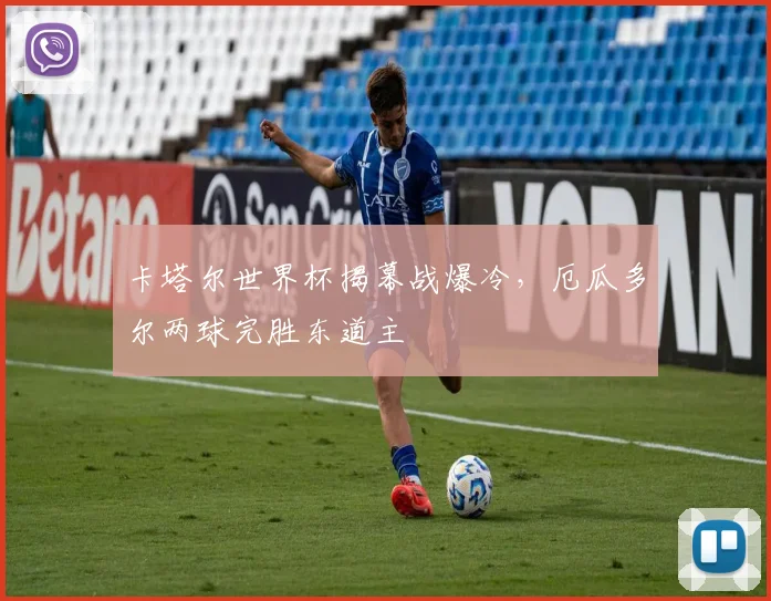 卡塔尔世界杯揭幕战爆冷，厄瓜多尔两球完胜东道主